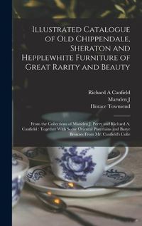 Cover image for Illustrated Catalogue of old Chippendale, Sheraton and Hepplewhite Furniture of Great Rarity and Beauty