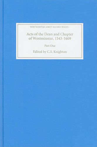 Acts of the Dean and Chapter of Westminster, 1543-1609: Part I. The First Collegiate Church, 1543-1556