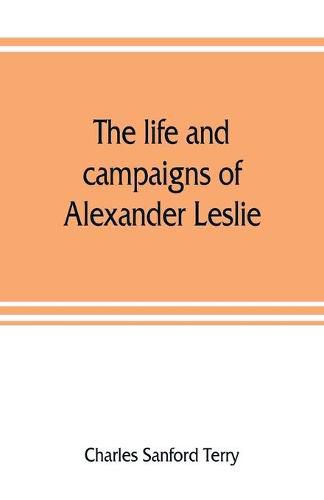 The life and campaigns of Alexander Leslie