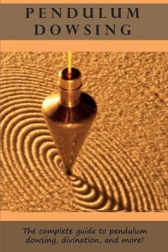 Cover image for Pendulum Dowsing: The complete guide to pendulum dowsing, divination, and more!