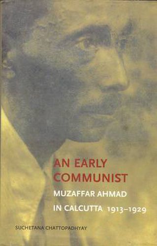 Cover image for An Early Communist - Muzaffar Ahmad in Calcutta, 1913-1929