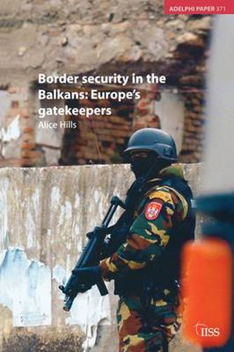 Cover image for Border security in the Balkans: Europe's gatekeepers: Europe Gatekeepers