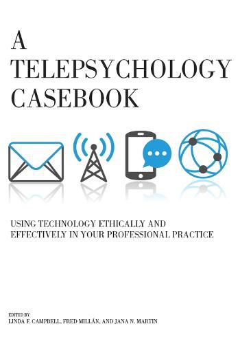 A Telepsychology Casebook: Using Technology Ethically and Effectively in Your Professional Practice