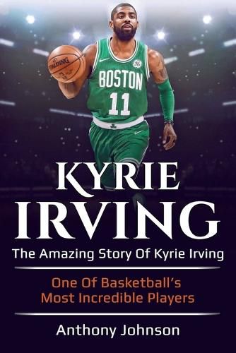 Cover image for Kyrie Irving: The amazing story of Kyrie Irving - one of basketball's most incredible players!