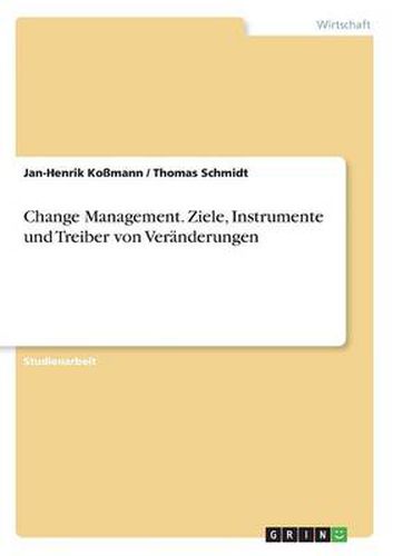 Change Management. Ziele, Instrumente und Treiber von Veranderungen