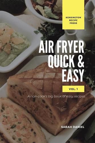 Air Fryer Quick and Easy Vol.1: A non-cook's big book of easy recipes