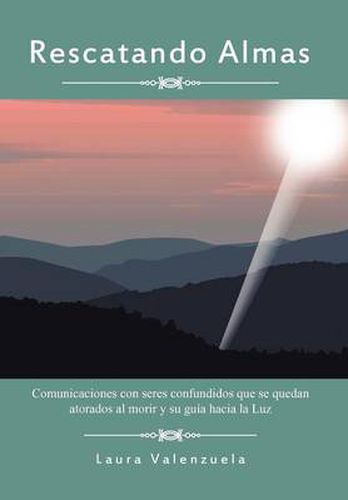 Cover image for Rescatando Almas: Comunicaciones Con Seres Confundidos Que Se Quedan Atorados Al Morir y Su Guia Hacia La Luz