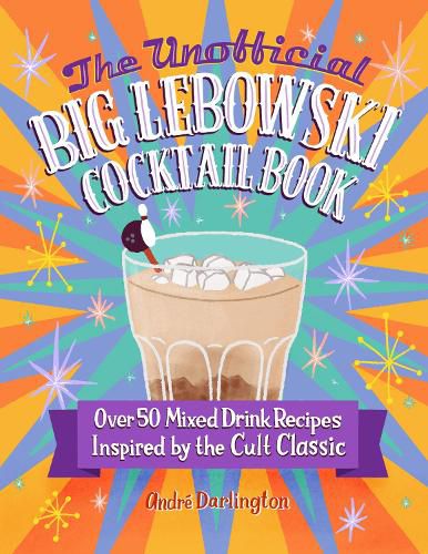 Cover image for The Unofficial Big Lebowski Cocktail Book: Over 50 Mixed Drink Recipes Inspired by the Cult Classic