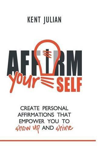 Cover image for Affirm Yourself: Create Personal Affirmations that Empower You to Show Up and Shine