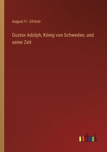 Cover image for Gustav Adolph, Koenig von Schweden, und seine Zeit