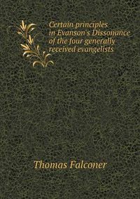 Cover image for Certain Principles in Evanson's Dissonance of the Four Generally Received Evangelists