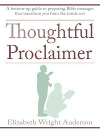 Cover image for Thoughtful Proclaimer: A Bottom-Up Guide to Preparing Bible Messages That Transform You from the Inside Out