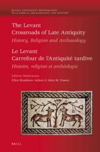 The Levant: Crossroads of Late Antiquity / Le Levant: Carrefour de l'Antiquite tardive: History, Religion and Archaeology / Histoire, religion et archeologie