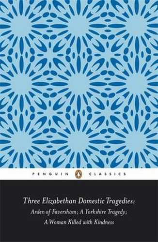 Cover image for Three Elizabethan Domestic Tragedies: Arden of Faversham; a Yorkshire Tragedy; a Woman Killed with Kindness