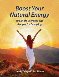 Cover image for Boost Your Natural Energy: 40 Simple Exercises and Recipes for Everyday