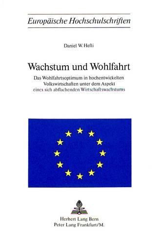 Wachstum Und Wohlfahrt: Das Wohlfahrtsoptimum in Hochentwickelten Volkswirtschaften Unter Dem Aspekt Eines Sich Abflachenden Wirtschaftswachstums