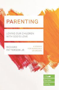 Cover image for Parenting (Lifebuilder Study Guides): Loving Our Children with God's Love