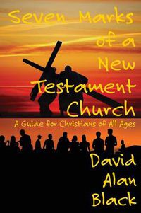 Cover image for Seven Marks of a New Testament Church: A Guide for Christians of All Ages