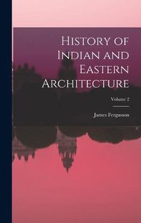 Cover image for History of Indian and Eastern Architecture; Volume 2