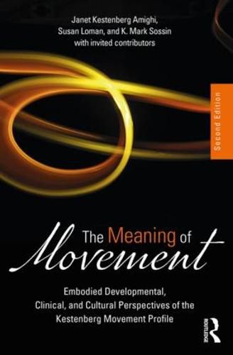 Cover image for The Meaning of Movement: Embodied Developmental, Clinical, and Cultural Perspectives of the Kestenberg Movement Profile