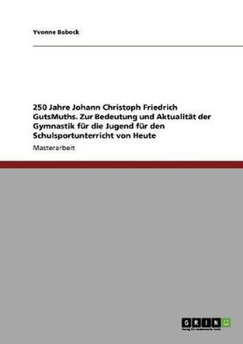 Cover image for 250 Jahre Johann Christoph Friedrich GutsMuths. Zur Bedeutung und Aktualitat der Gymnastik fur die Jugend fur den Schulsportunterricht von Heute