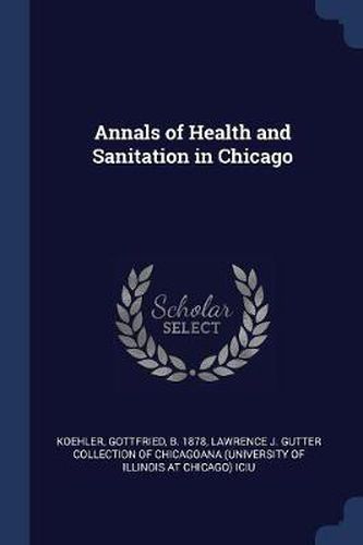Cover image for Annals of Health and Sanitation in Chicago
