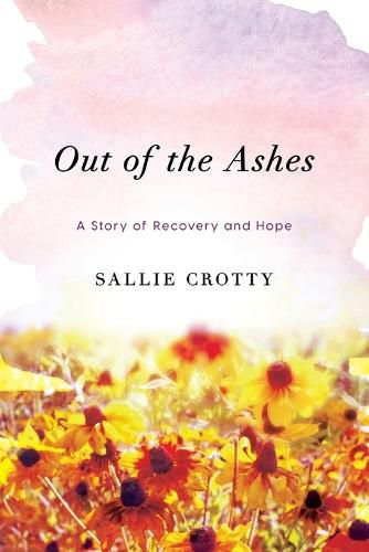 Cover image for Out of the Ashes: A Story of Recovery and Hope