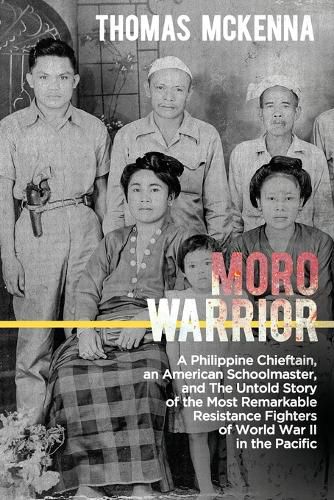 Cover image for Moro Warrior: A Philippine Chieftain, an American Schoolmaster, and The Untold Story of the Most Remarkable Resistance Fighters of World War II in the Pacific