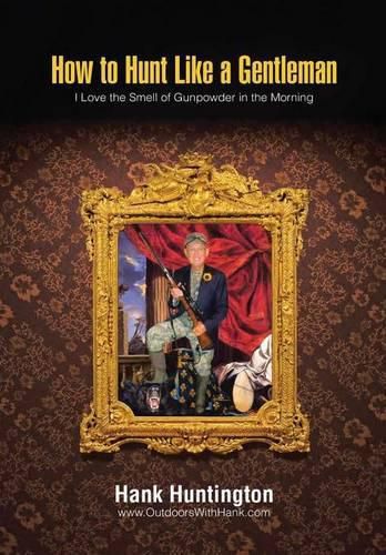 Cover image for How to Hunt Like a Gentleman: I Love the Smell of Gunpowder in the Morning
