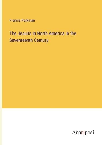 Cover image for The Jesuits in North America in the Seventeenth Century