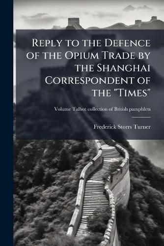 Cover image for Reply to the Defence of the Opium Trade by the Shanghai Correspondent of the "Times"