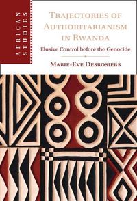 Cover image for Trajectories of Authoritarianism in Rwanda: Elusive Control before the Genocide