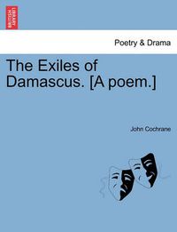 Cover image for The Exiles of Damascus. [A Poem.]