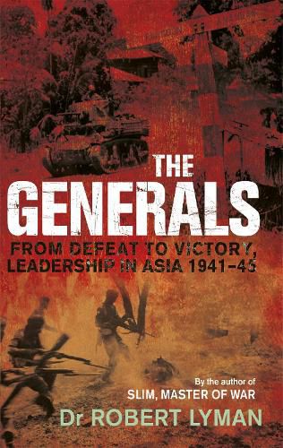 Cover image for The Generals: From Defeat to Victory, Leadership in Asia 1941-1945