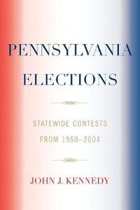 Cover image for Pennsylvania Elections: Statewide Contests, 1950-2004