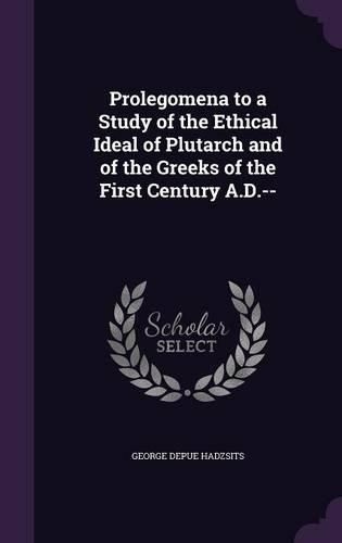 Prolegomena to a Study of the Ethical Ideal of Plutarch and of the Greeks of the First Century A.D.--