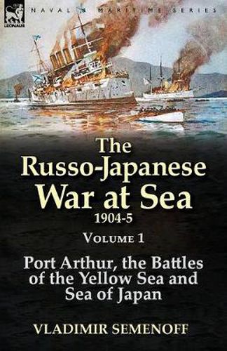 Cover image for The Russo-Japanese War at Sea 1904-5: Volume 1-Port Arthur, the Battles of the Yellow Sea and Sea of Japan