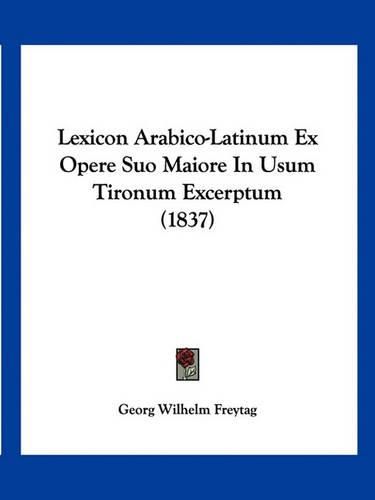 Lexicon Arabico-Latinum Ex Opere Suo Maiore in Usum Tironum Excerptum (1837)