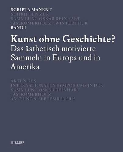 Cover image for Scripta Manent: Kunst Ohne Geschichte? Das AEsthetisch Motivierte Sammeln in Europa Und Amerika