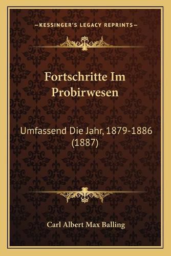 Fortschritte Im Probirwesen: Umfassend Die Jahr, 1879-1886 (1887)