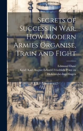 Cover image for Secrets of Success in War. How Modern Armies Organise, Train and Fight