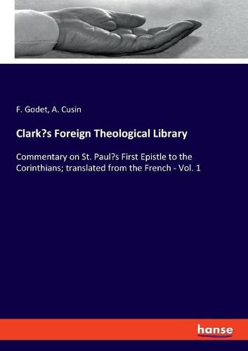 Cover image for Clark's Foreign Theological Library: Commentary on St. Paul's First Epistle to the Corinthians; translated from the French - Vol. 1