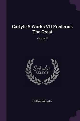 Cover image for Carlyle S Works VII Frederick The Great; Volume III
