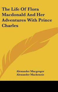 Cover image for The Life of Flora MacDonald and Her Adventures with Prince Charles