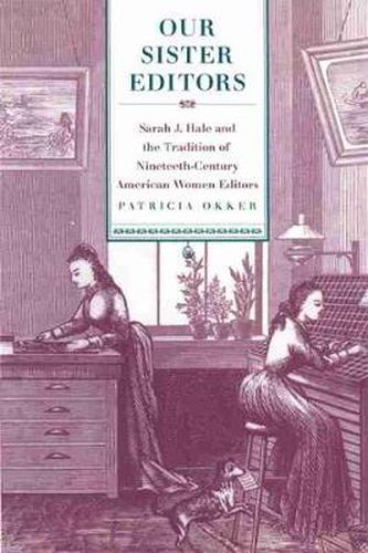 Our Sister Editors: Sarah J. Hale and the Tradition of Nineteenth-Century American Women Editors