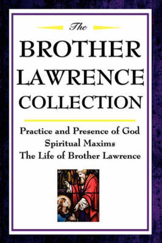 Cover image for The Brother Lawrence Collection: Practice and Presence of God, Spiritual Maxims, the Life of Brother Lawrence