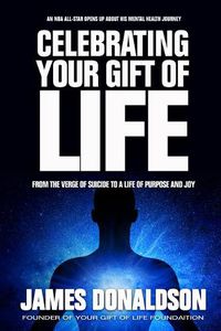 Cover image for Celebrating Your Gift of Life: From the Verge of Suicide to a Life of Purpose and Joy