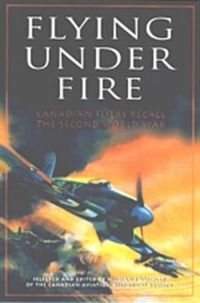 Cover image for Flying Under Fire: Canadian Fliers Recall the Second World War