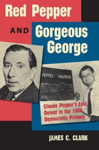 Cover image for Red Pepper and Gorgeous George: Claude Pepper's Epic Defeat in the 1950 Democratic Primary