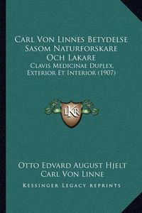 Cover image for Carl Von Linnes Betydelse Sasom Naturforskare Och Lakare: Clavis Medicinae Duplex, Exterior Et Interior (1907)